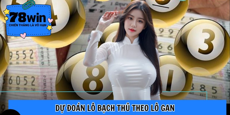 Dự đoán lô bạch thủ theo lô gan